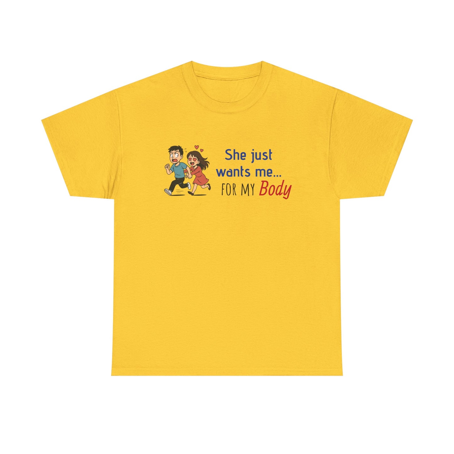Funny Graphic Tee - 'She Just Wants Me for my body' Unisex Heavy Cotton T-Shirt