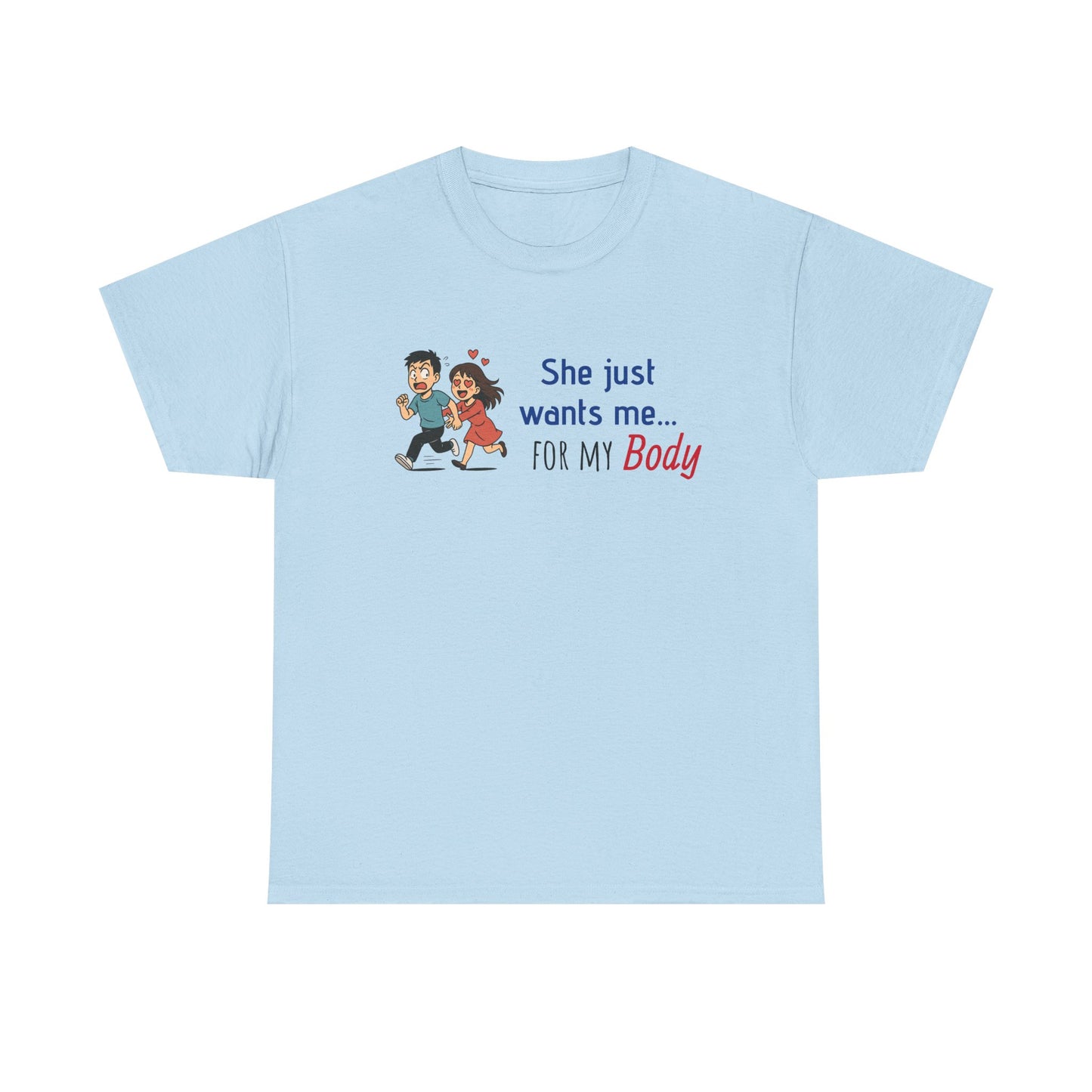 Funny Graphic Tee - 'She Just Wants Me for my body' Unisex Heavy Cotton T-Shirt