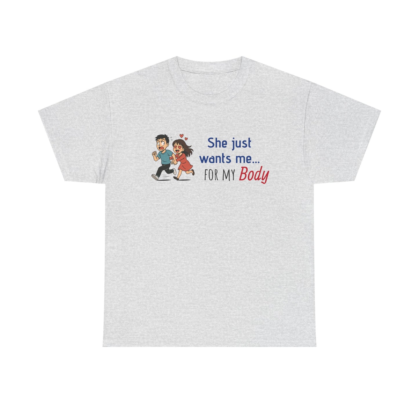 Funny Graphic Tee - 'She Just Wants Me for my body' Unisex Heavy Cotton T-Shirt
