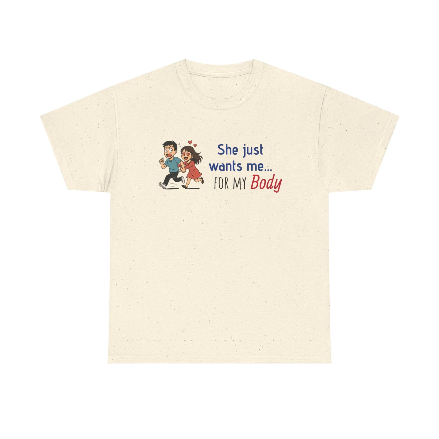 Funny Graphic Tee - 'She Just Wants Me for my body' Unisex Heavy Cotton T-Shirt