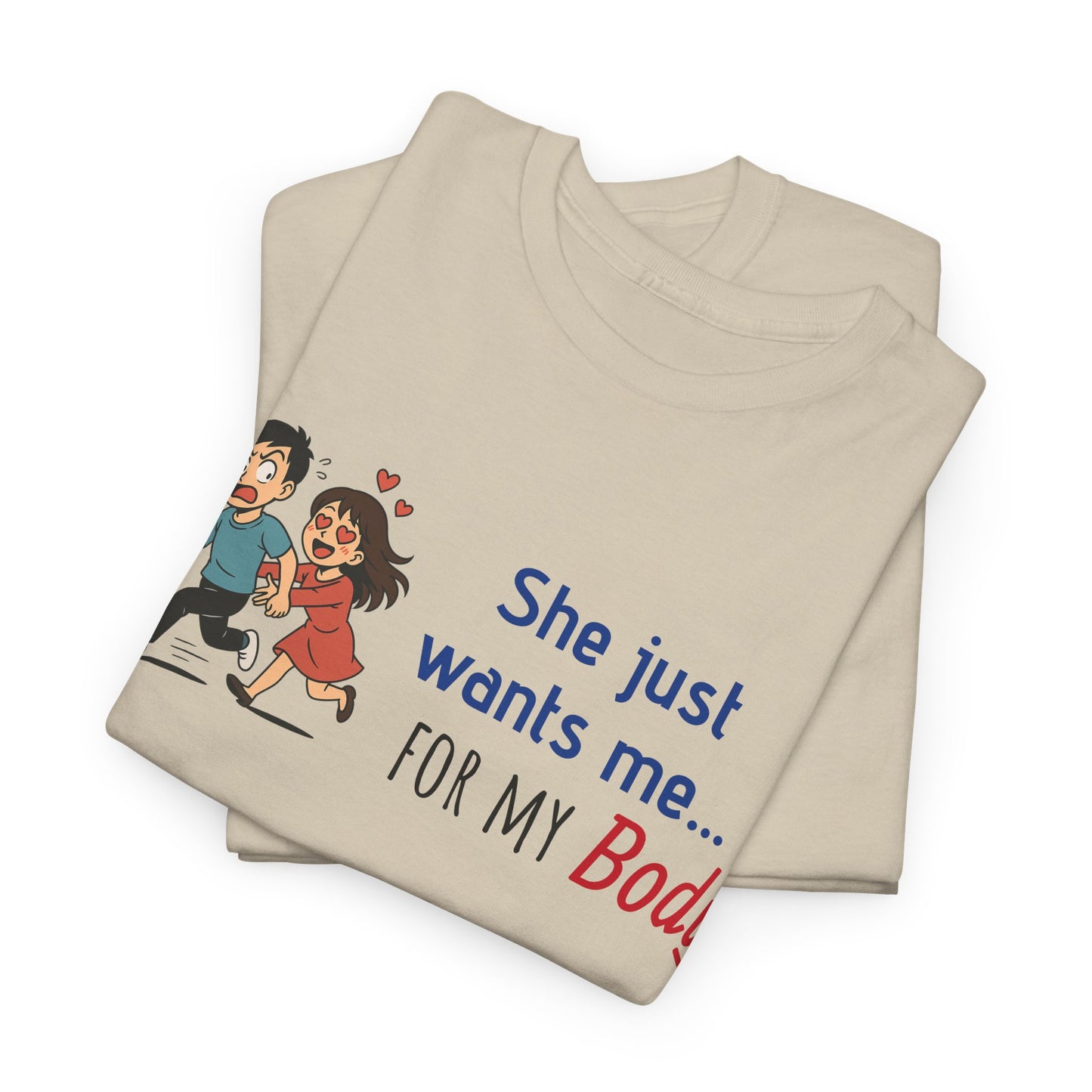 Funny Graphic Tee - 'She Just Wants Me for my body' Unisex Heavy Cotton T-Shirt