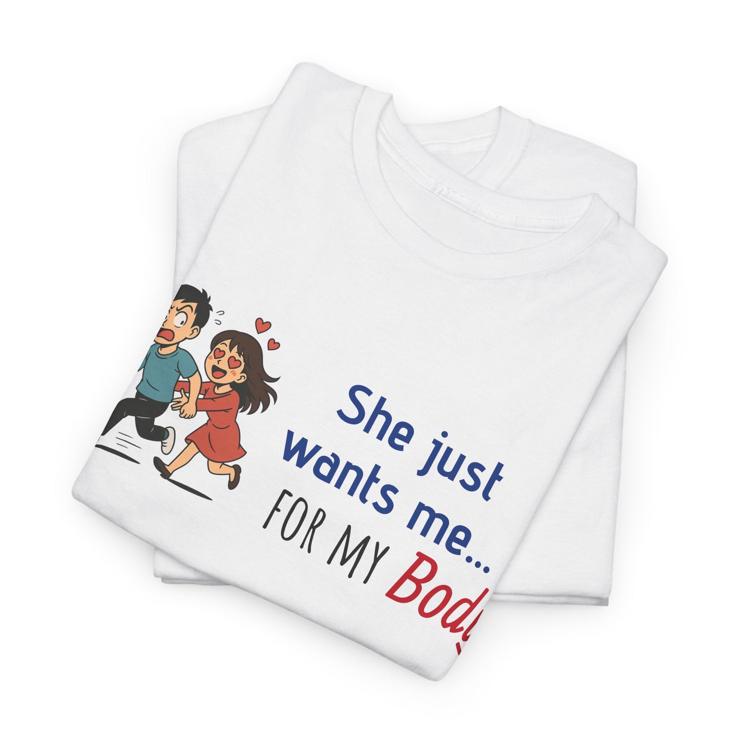 Funny Graphic Tee - 'She Just Wants Me for my body' Unisex Heavy Cotton T-Shirt