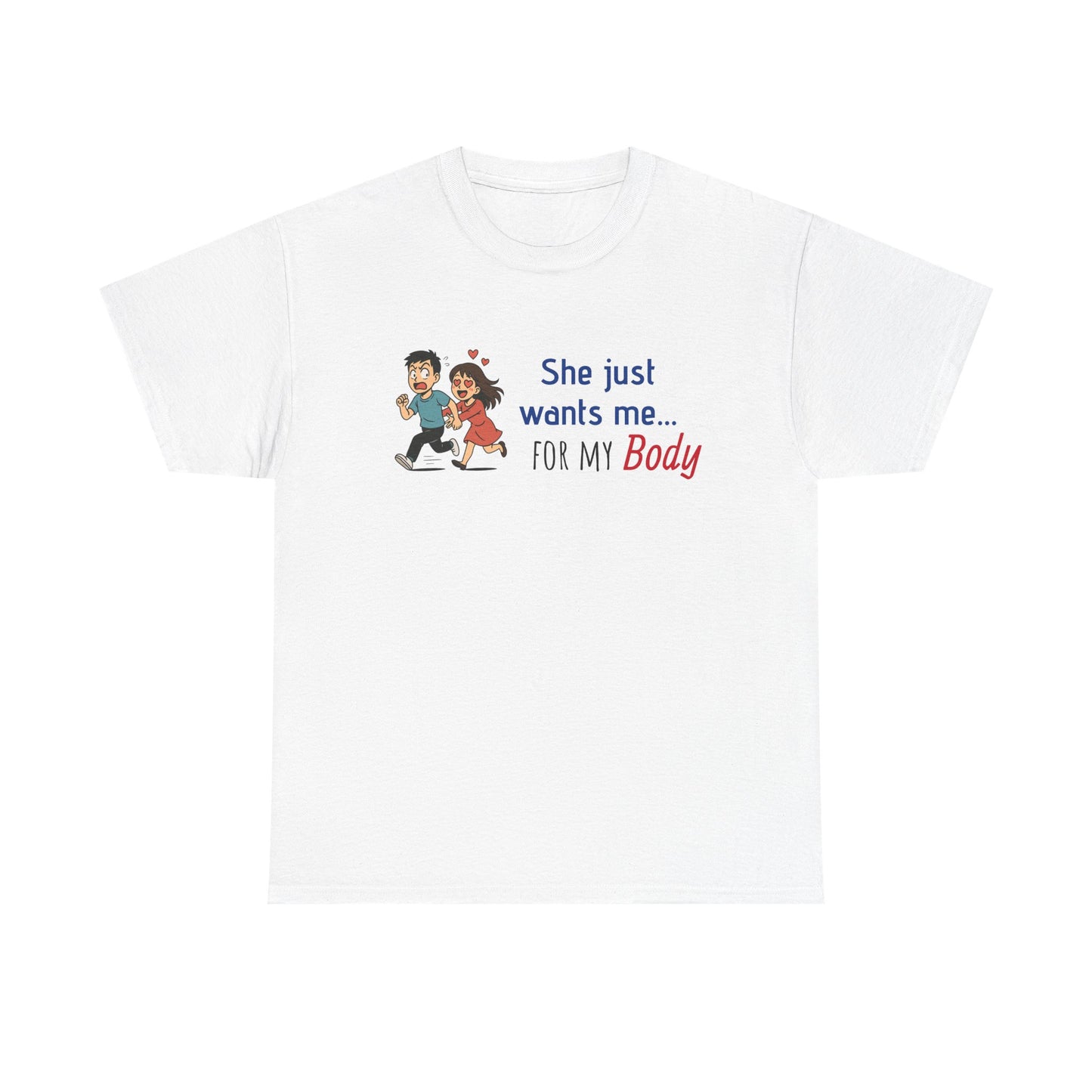 Funny Graphic Tee - 'She Just Wants Me for my body' Unisex Heavy Cotton T-Shirt