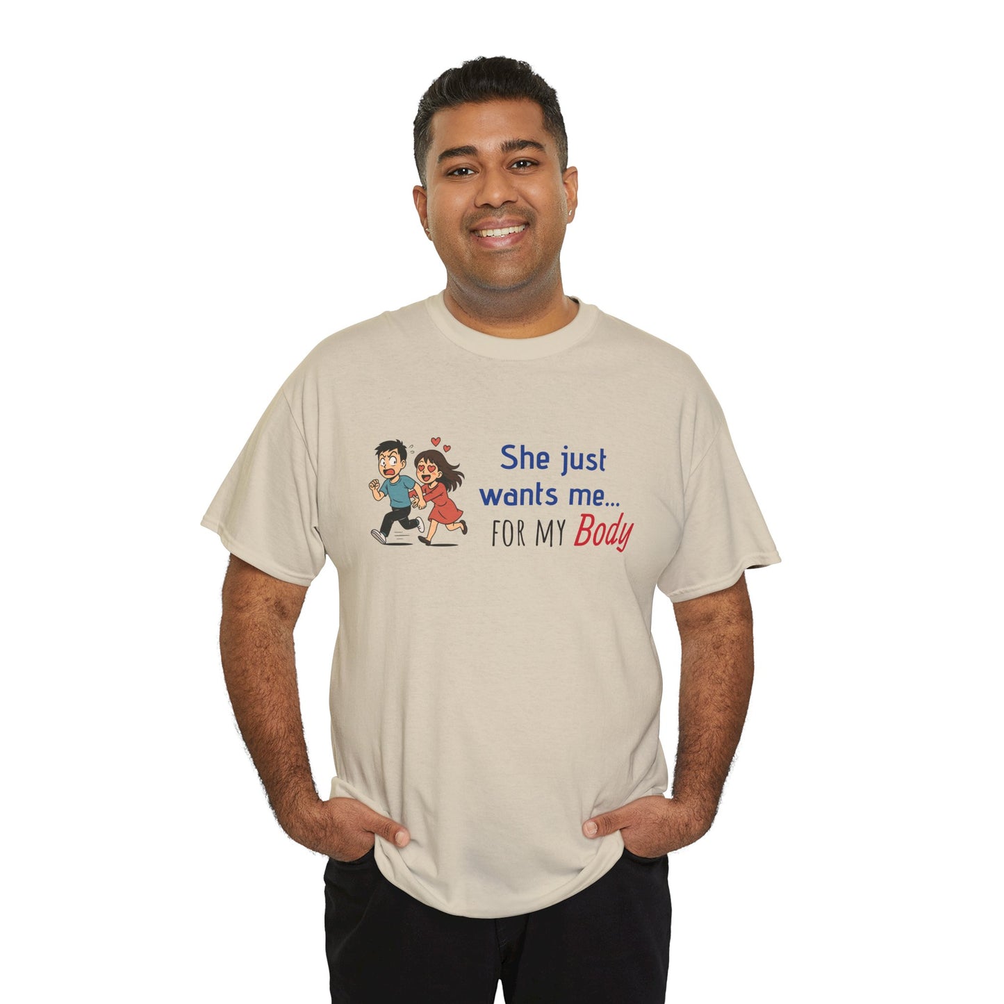 Funny Graphic Tee - 'She Just Wants Me for my body' Unisex Heavy Cotton T-Shirt