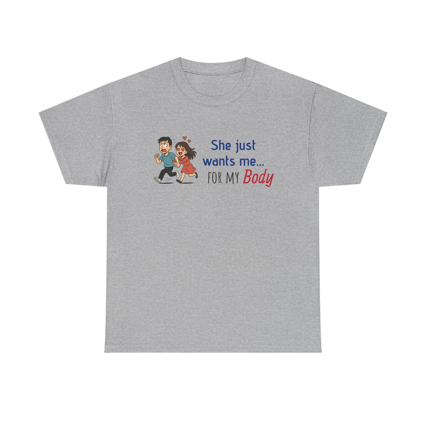 Funny Graphic Tee - 'She Just Wants Me for my body' Unisex Heavy Cotton T-Shirt