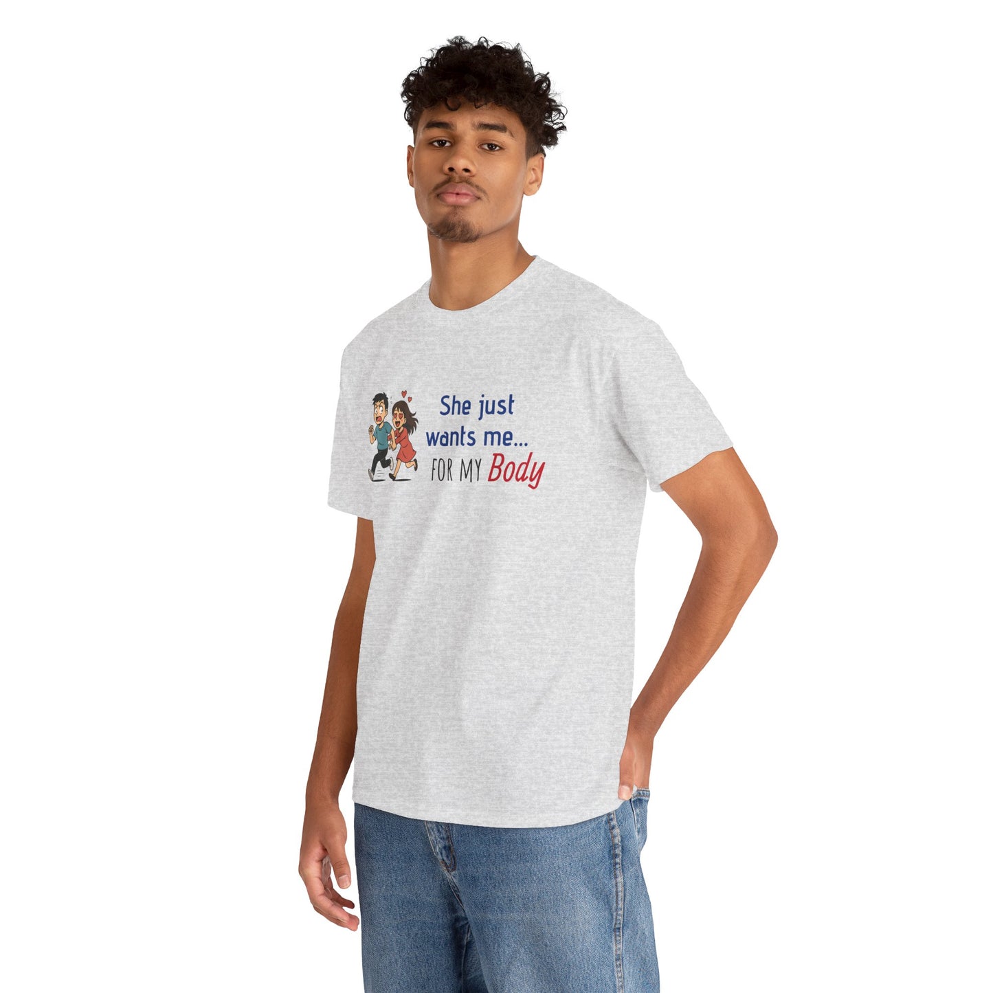 Funny Graphic Tee - 'She Just Wants Me for my body' Unisex Heavy Cotton T-Shirt