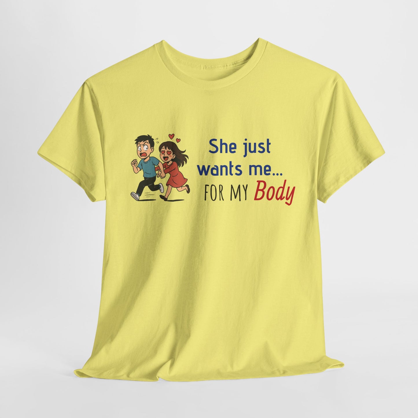 Funny Graphic Tee - 'She Just Wants Me for my body' Unisex Heavy Cotton T-Shirt