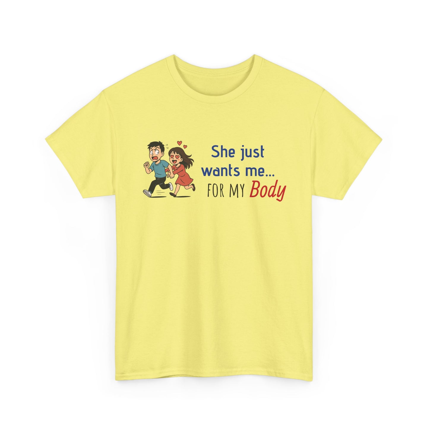 Funny Graphic Tee - 'She Just Wants Me for my body' Unisex Heavy Cotton T-Shirt
