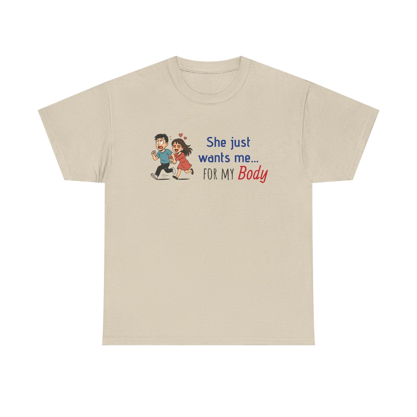 Funny Graphic Tee - 'She Just Wants Me for my body' Unisex Heavy Cotton T-Shirt
